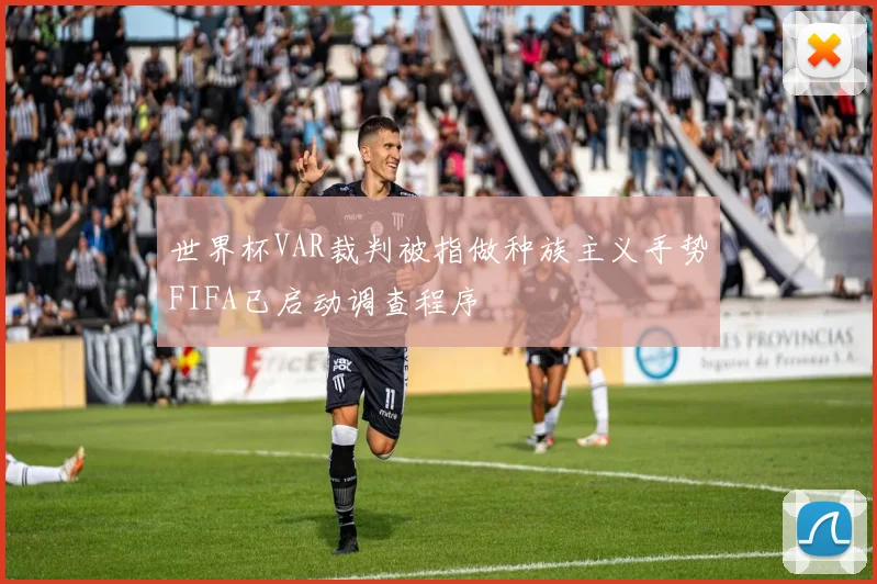 世界杯VAR裁判被指做种族主义手势FIFA已启动调查程序